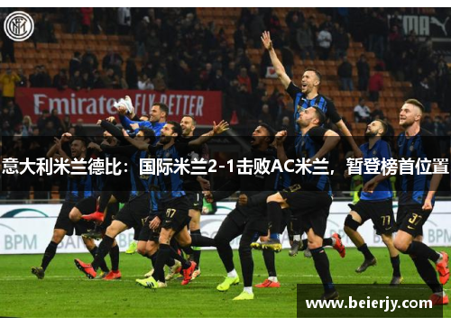 意大利米兰德比：国际米兰2-1击败AC米兰，暂登榜首位置